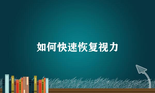 如何快速恢复视力