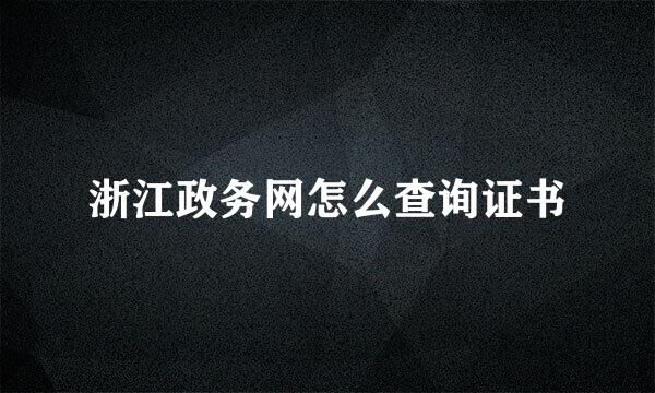 浙江政务网怎么查询证书