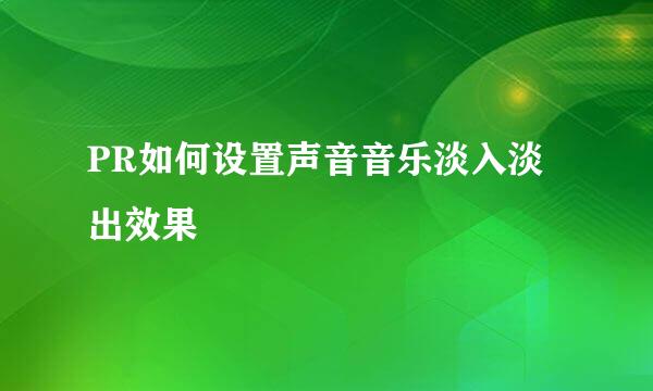 PR如何设置声音音乐淡入淡出效果