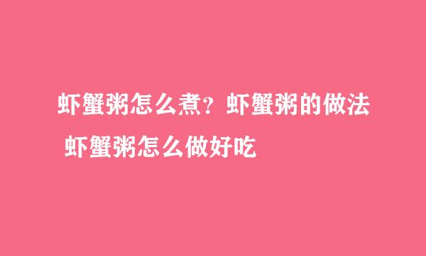 虾蟹粥怎么煮？虾蟹粥的做法 虾蟹粥怎么做好吃