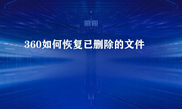 360如何恢复已删除的文件