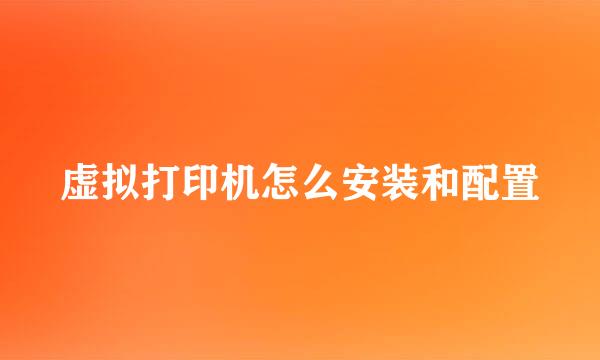 虚拟打印机怎么安装和配置