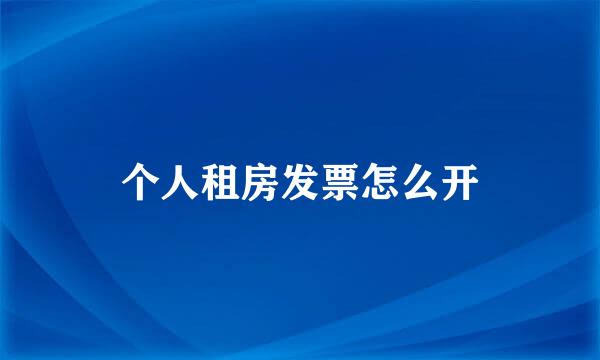 个人租房发票怎么开