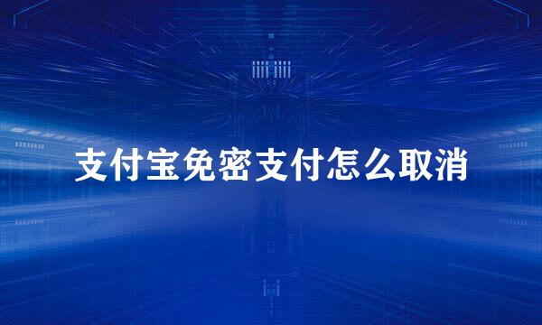 支付宝免密支付怎么取消