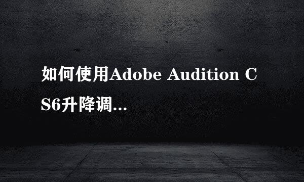 如何使用Adobe Audition CS6升降调(Key)