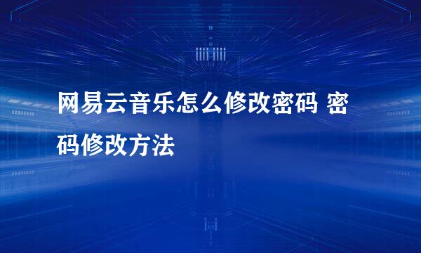 网易云音乐怎么修改密码 密码修改方法