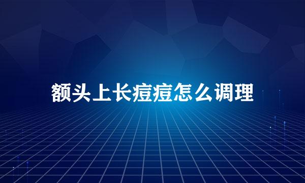 额头上长痘痘怎么调理