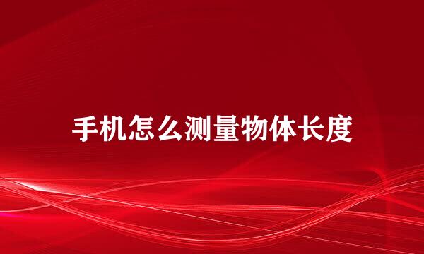 手机怎么测量物体长度