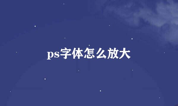 ps字体怎么放大