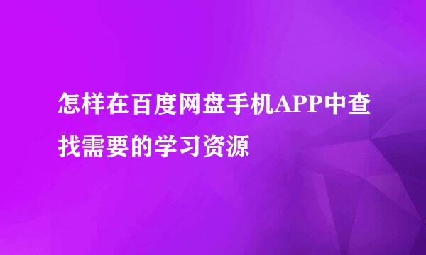 怎样在百度网盘手机APP中查找需要的学习资源