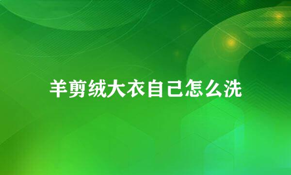 羊剪绒大衣自己怎么洗