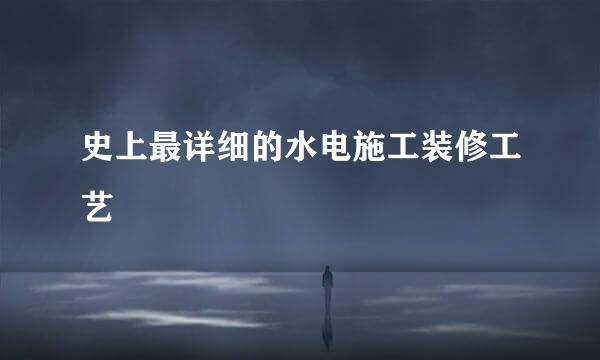 史上最详细的水电施工装修工艺