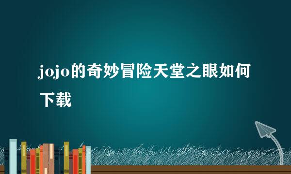 jojo的奇妙冒险天堂之眼如何下载