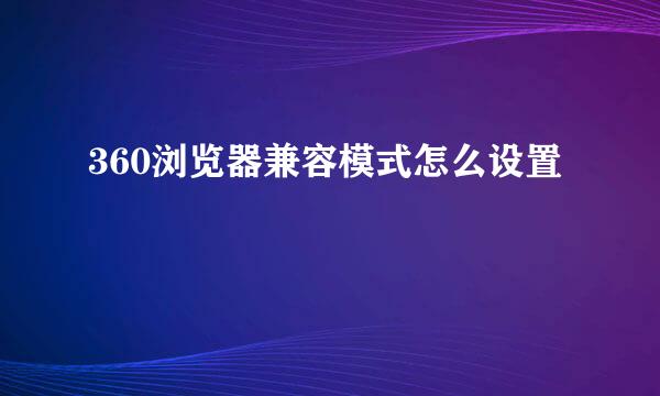 360浏览器兼容模式怎么设置