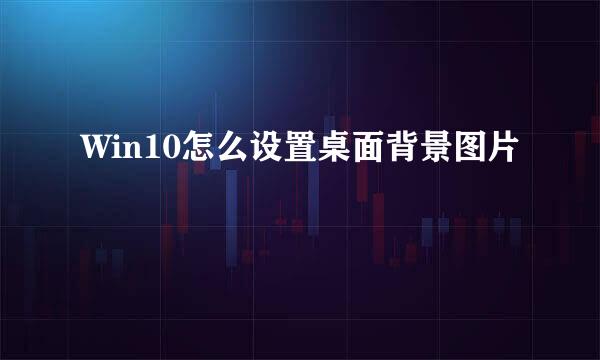 Win10怎么设置桌面背景图片