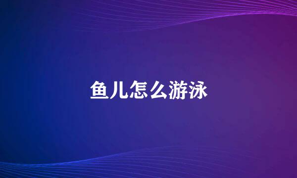 鱼儿怎么游泳