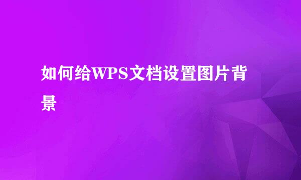 如何给WPS文档设置图片背景