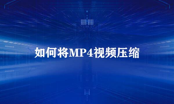 如何将MP4视频压缩