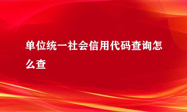单位统一社会信用代码查询怎么查