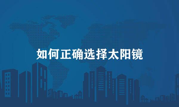 如何正确选择太阳镜