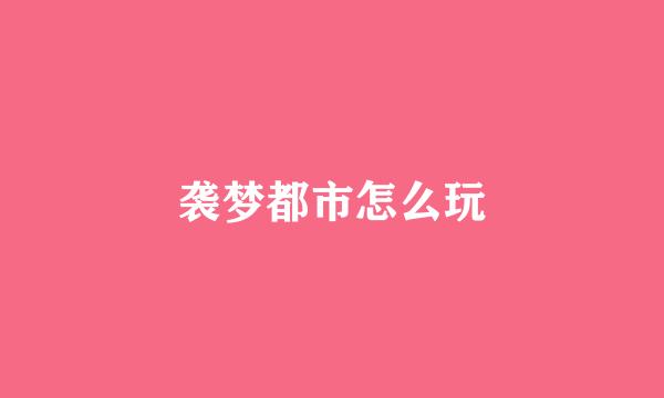 袭梦都市怎么玩