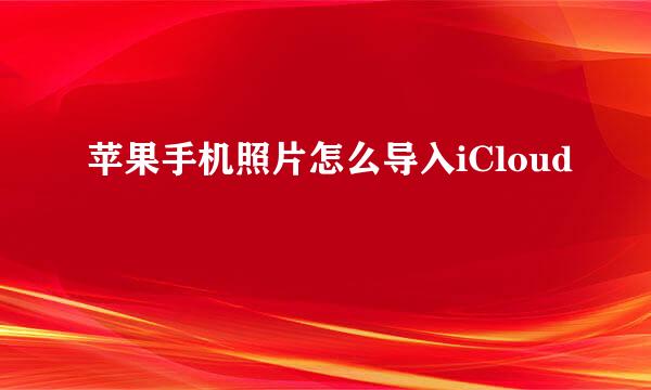 苹果手机照片怎么导入iCloud