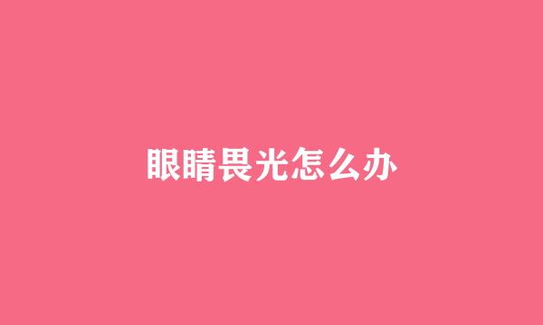 眼睛畏光怎么办