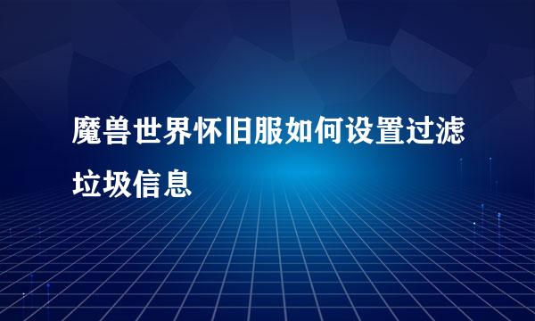 魔兽世界怀旧服如何设置过滤垃圾信息