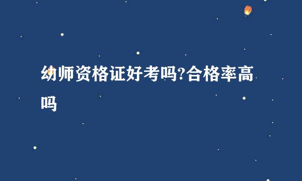 幼师资格证好考吗?合格率高吗