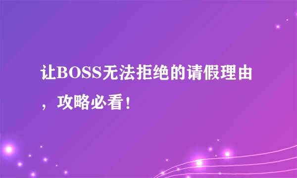 让BOSS无法拒绝的请假理由,攻略必看!