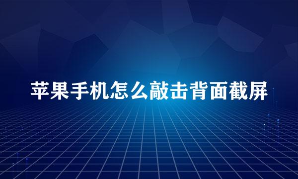 苹果手机怎么敲击背面截屏