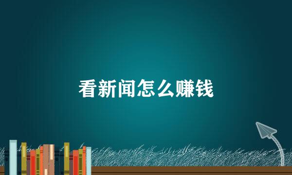 看新闻怎么赚钱