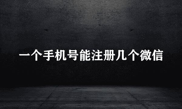 一个手机号能注册几个微信
