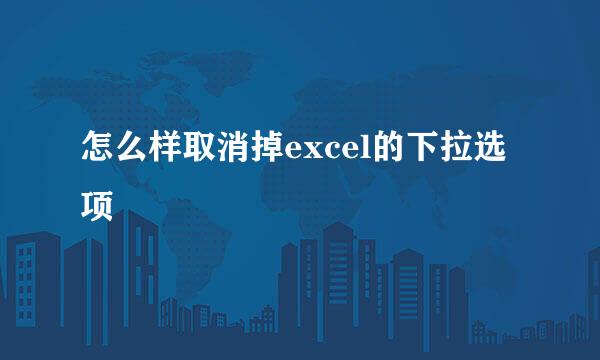 怎么样取消掉excel的下拉选项