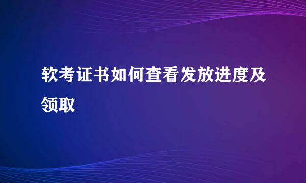 软考证书如何查看发放进度及领取