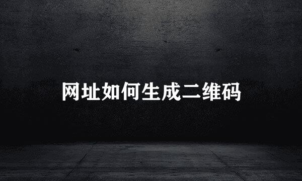 网址如何生成二维码
