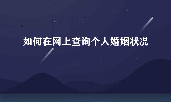 如何在网上查询个人婚姻状况
