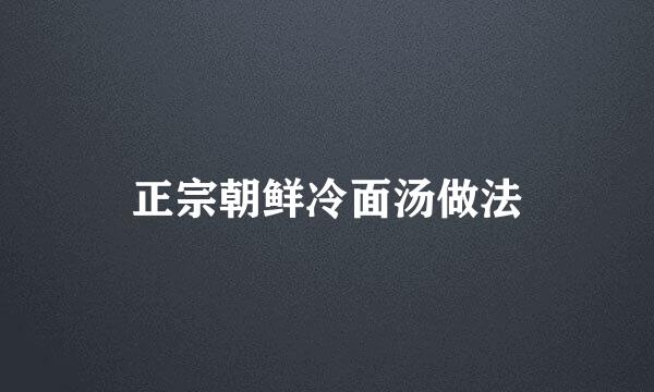 正宗朝鲜冷面汤做法