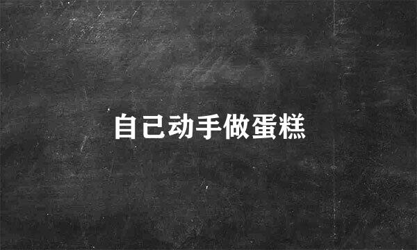 自己动手做蛋糕