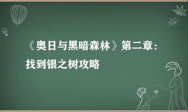 《奥日与黑暗森林》第二章:找到银之树攻略