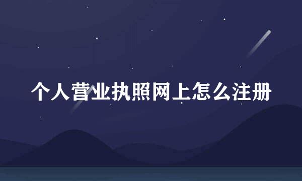 个人营业执照网上怎么注册