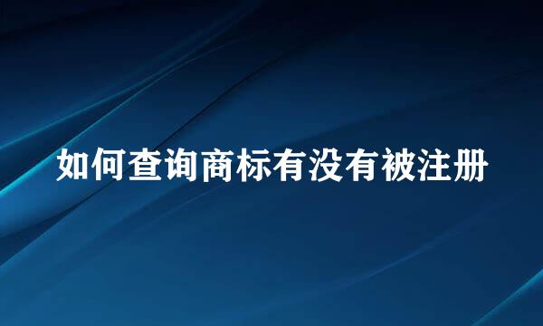 如何查询商标有没有被注册