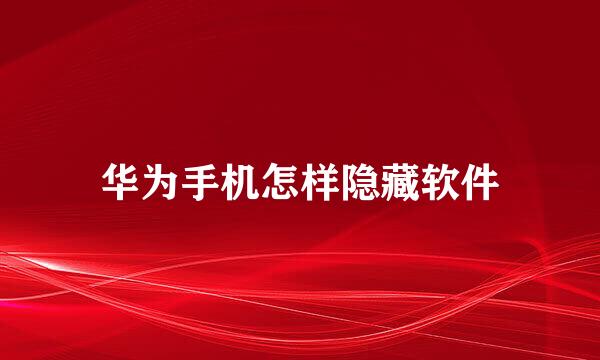 华为手机怎样隐藏软件
