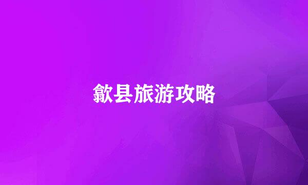 歙县旅游攻略