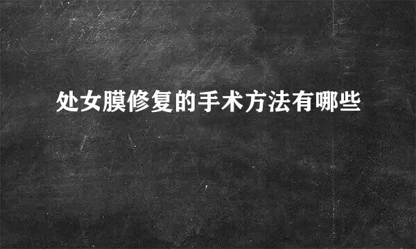处女膜修复的手术方法有哪些