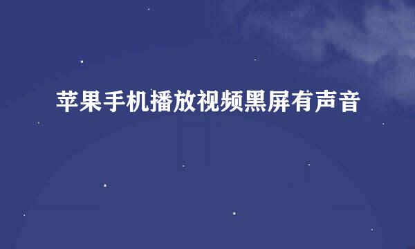 苹果手机播放视频黑屏有声音