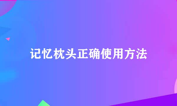 记忆枕头正确使用方法