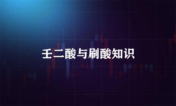 壬二酸与刷酸知识
