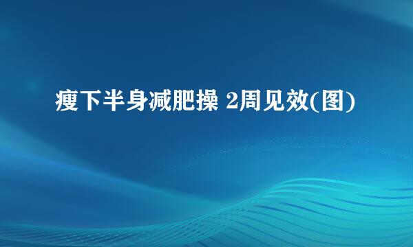 瘦下半身减肥操 2周见效(图)