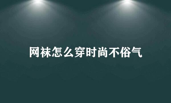网袜怎么穿时尚不俗气